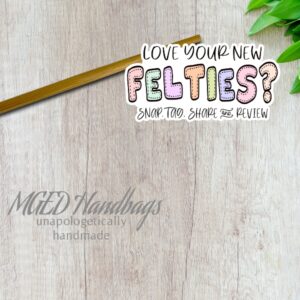 Love Your New Felties? Sticker Sheet of 12 Choose Clear, Matte, Glossy Made By MGED Handbags
